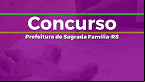 Concurso Prefeitura de Sagrada Família-RS 2023 - Edital e Inscrição