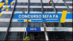 Concurso Sefa PA: novo edital contará com 150 vagas em três cargos, confirma sindicato